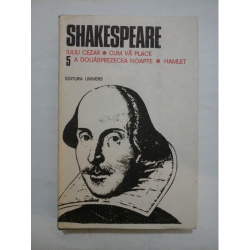 OPERE COMPLETE * IULIUS CEZAR* CUM VA PLACE * A DOUASPREZECEA NOAPTE * HAMLET volumul 5 Univers - SHAKESPEARE OPERE COMPLETE * IULIUS CEZAR* CUM VA PLACE * A DOUASPREZECEA NOAPTE * HAMLET volumul 5 Univers - SHAKESPEARE